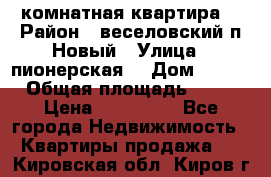 2 комнатная квартира  › Район ­ веселовский,п.Новый › Улица ­ пионерская  › Дом ­ 3/7 › Общая площадь ­ 42 › Цена ­ 300 000 - Все города Недвижимость » Квартиры продажа   . Кировская обл.,Киров г.